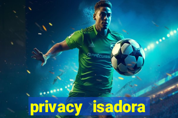 privacy isadora vale gratis